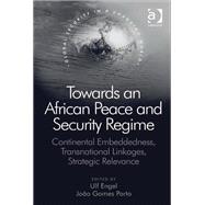 Book cover for Towards an African Peace and Security Regime: Continental Embeddedness, Transnational Linkages, Strategic Relevance