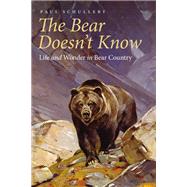 Book cover for The Bear Doesn't Know: Life and Wonder in Bear Country