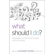 Book cover for What Should I Do? Philosophers on the Good, the Bad, and the Puzzling