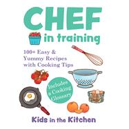 Book cover for Chef in Training  100+ Easy & Yummy Recipes with Cooking Tips