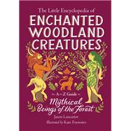 Book cover for The Little Encyclopedia of Enchanted Woodland Creatures An A-to-Z Guide to Mythical Beings of the Forest