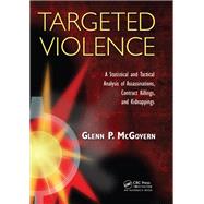 Book cover for Targeted Violence: A Statistical and Tactical Analysis of Assassinations, Contract Killings, and Kidnappings