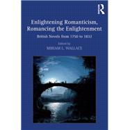 Book cover for Enlightening Romanticism, Romancing the Enlightenment: British Novels from 1750 to 1832