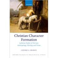 Book cover for Christian Character Formation Lutheran Studies of the Law, Anthropology, Worship, and Virtue