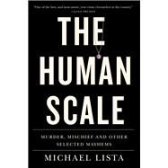 Book cover for The Human Scale Murder, Mischief and Other Selected Mayhems