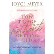 Book cover for How to Age Without Getting Old The Steps You Can Take Today to Stay Young for the Rest of Your Life