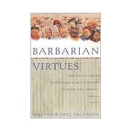 Book cover for Barbarian Virtues The United States Encounters Foreign Peoples at Home and Abroad, 1876-1917