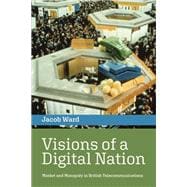 Book cover for Visions of a Digital Nation Market and Monopoly in British Telecommunications