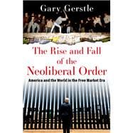 Book cover for The Rise and Fall of the Neoliberal Order America and the World in the Free Market Era