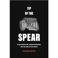 Book cover for Tip of the Spear: Black Radicalism, Prison Repression, and the Long Attica Revolt
