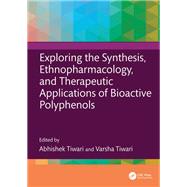 Book cover for Exploring the Synthesis, Ethnopharmacology, and Therapeutic Applications of Bioactive Polyphenols