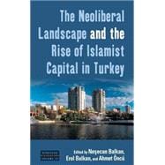 Book cover for The Neoliberal Landscape and the Rise of Islamist Capital in Turkey