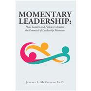 Book cover for Momentary Leadership: How Leaders and Followers Realize the Potential of Leadership Moments
