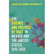 Book cover for The Science and Politics of Race in Mexico and the United States, 1910-1950