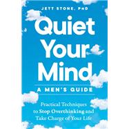 Book cover for Quiet Your Mind: A Men's Guide Practical Techniques to Stop Overthinking and Take Charge of Your Life