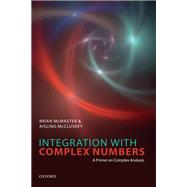 Book cover for Integration with Complex Numbers A Primer on Complex Analysis