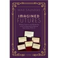 Book cover for Imagined Futures Writing, Science, and Modernity in the To-Day and To-Morrow Book Series, 1923-31