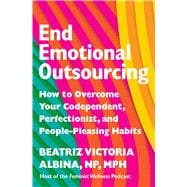 Book cover for End Emotional Outsourcing How to Overcome Your Codependent, Perfectionist, and People-Pleasing Habits
