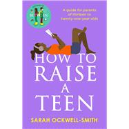 Book cover for How to Raise a Teen A guide for parents of thirteen to twenty-one-year-olds