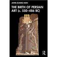 Book cover for The Birth of Persian Art (c. 550–486 BC)