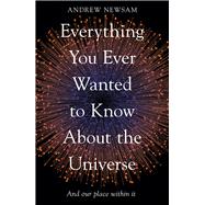 Book cover for Everything You Ever Wanted to Know About the Universe And Our Place Within It