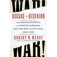 Book cover for Decade of Disunion How Massachusetts and South Carolina Led the Way to Civil War, 1849-1861
