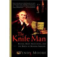 Book cover for The Knife Man Blood, Body Snatching, and the Birth of Modern Surgery
