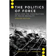 Book cover for The Politics of Force Media and the Construction of Police Brutality, Updated Edition