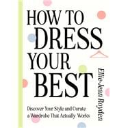 Book cover for How to Dress Your Best Discover Your Personal Style and Curate a Wardrobe That Actually Works