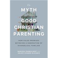 Book cover for The Myth of Good Christian Parenting