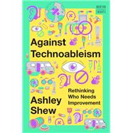 Book cover for Against Technoableism Rethinking Who Needs Improvement
