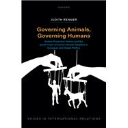 Book cover for Governing Animals, Governing Humans Animal Protection Politics and the Government of Human—Animal Relations in European and Global Politics
