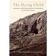 Book cover for The Dying Child The Death and Personhood of Children in Ancient Israel