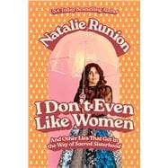 Book cover for I Don't Even Like Women And Other Lies that Get in the Way of Sacred Sisterhood