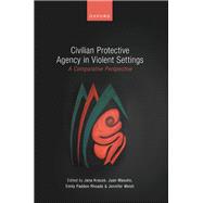 Book cover for Civilian Protective Agency in Violent Settings A Comparative Perspective