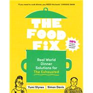 Book cover for The Food Fix Real World Dinner Solutions for The Exhausted - 104 freakin' fabulous recipes!