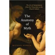 Book cover for The Anatomy of Myth The Art of Interpretation from the Presocratics to the Church Fathers