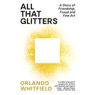Book cover for All That Glitters A Story of Friendship, Fraud, and Fine Art