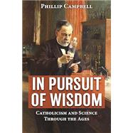 Book cover for In Pursuit of Wisdom: Catholicism and Science Through the Ages
