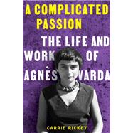Book cover for A Complicated Passion The Life and Work of Agnès Varda