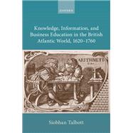 Book cover for Knowledge, Information, and Business Education in the British Atlantic World, 1620–1760