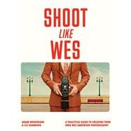 Book cover for Shoot Like Wes A Practical Guide to Creating Your Own Wes Anderson Photography