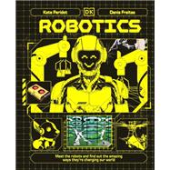 Book cover for Robotics Meet the Robots and Find Out the Amazing Ways They're Changing Our World