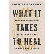 Book cover for What It Takes to Heal How Transforming Ourselves Can Change the World