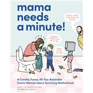 Book cover for Mama Needs a Minute! A Candid, Funny, All-Too-Relatable Comic Memoir about Surviving Motherhood