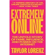 Book cover for Extremely Online The Untold Story of Fame, Influence, and Power on the Internet