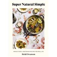 Book cover for Super Natural Simple Whole-Food, Vegetarian Recipes for Real Life [A Cookbook]