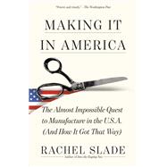 Book cover for Making It in America The Almost Impossible Quest to Manufacture in the U.S.A. (And How It Got That Way)