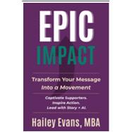 Book cover for EPIC Impact: Transform Your Message into a Movement | Captivate Supporters. Inspire Action. Lead with Story + AI