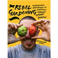 Book cover for Rebel Gardening A beginner’s handbook to organic urban gardening